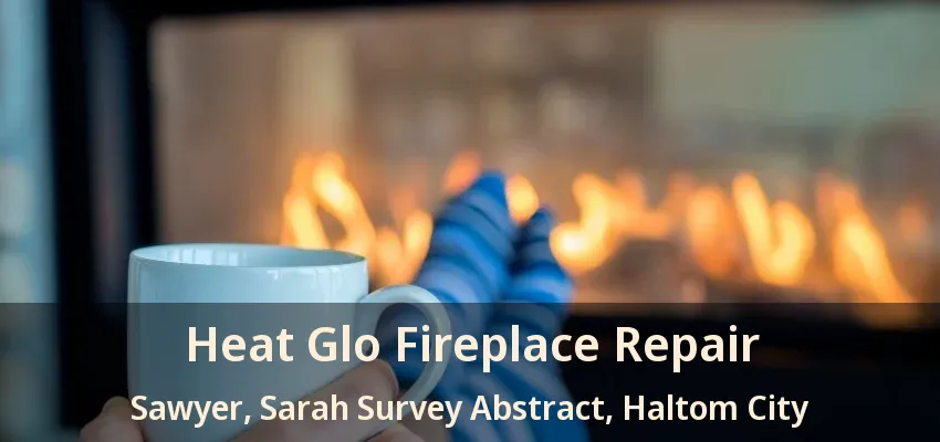 Heat Glo Fireplace Repair Sawyer, Sarah Survey Abstract, Haltom City - TX