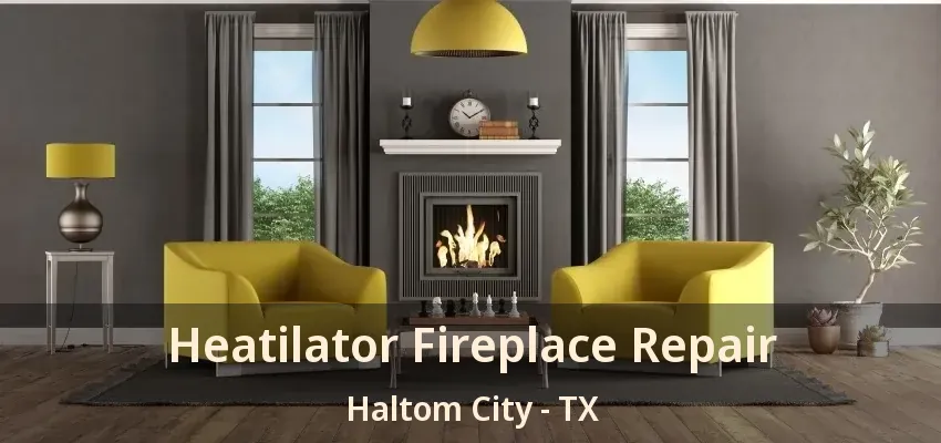 Heatilator Fireplace Repair Haltom City - TX