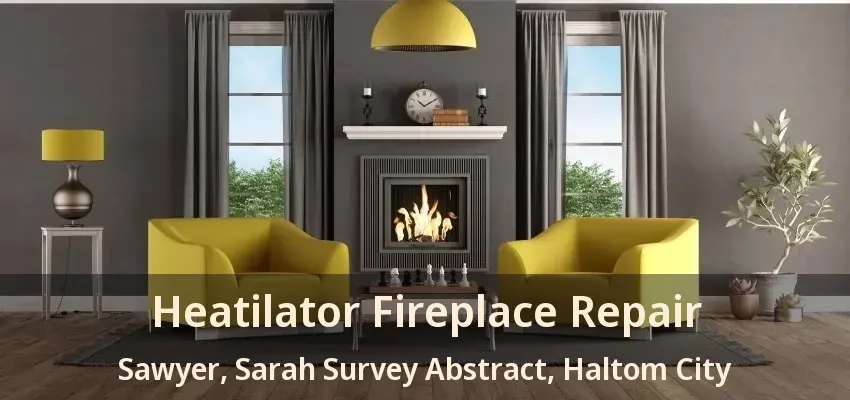 Heatilator Fireplace Repair Sawyer, Sarah Survey Abstract, Haltom City - TX