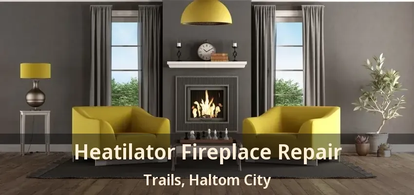Heatilator Fireplace Repair Trails, Haltom City - TX