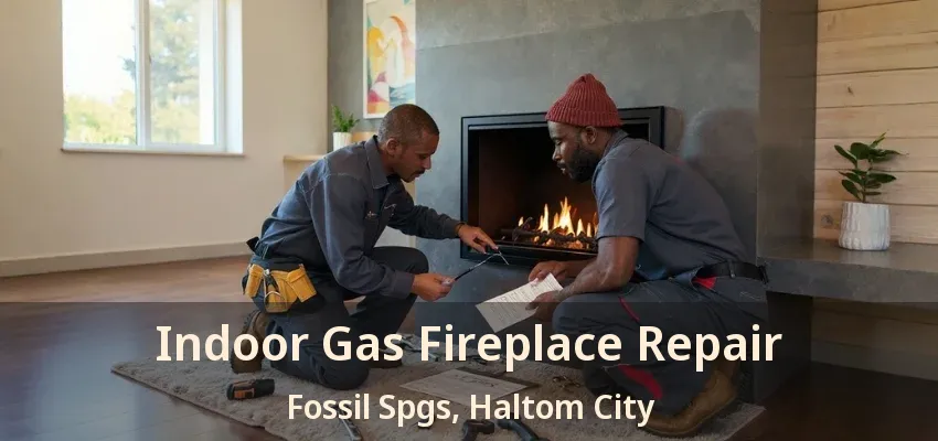 Indoor Gas Fireplace Repair Fossil Spgs, Haltom City - TX