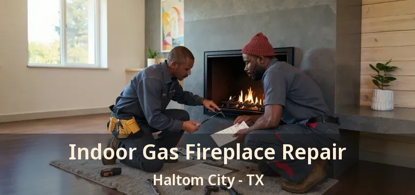 Indoor Gas Fireplace Repair Haltom City - TX