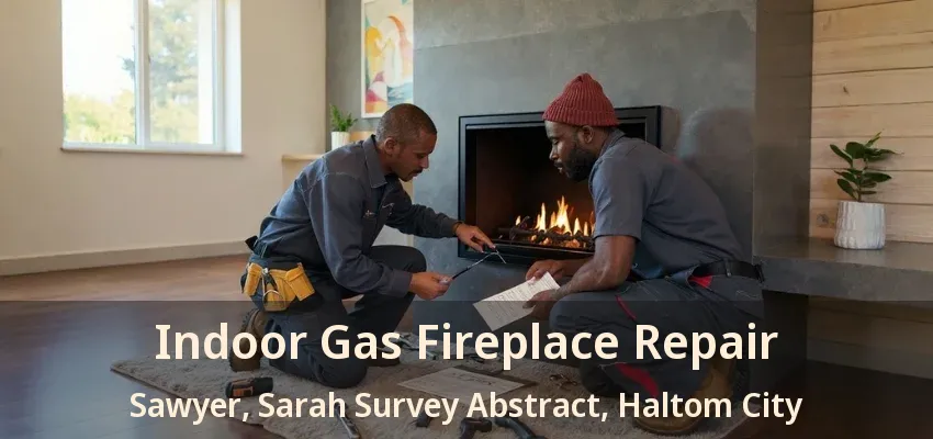 Indoor Gas Fireplace Repair Sawyer, Sarah Survey Abstract, Haltom City - TX