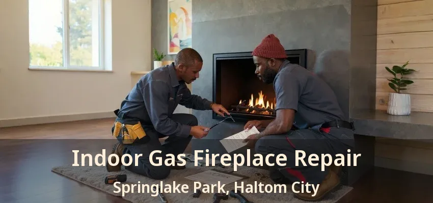 Indoor Gas Fireplace Repair Springlake Park, Haltom City - TX