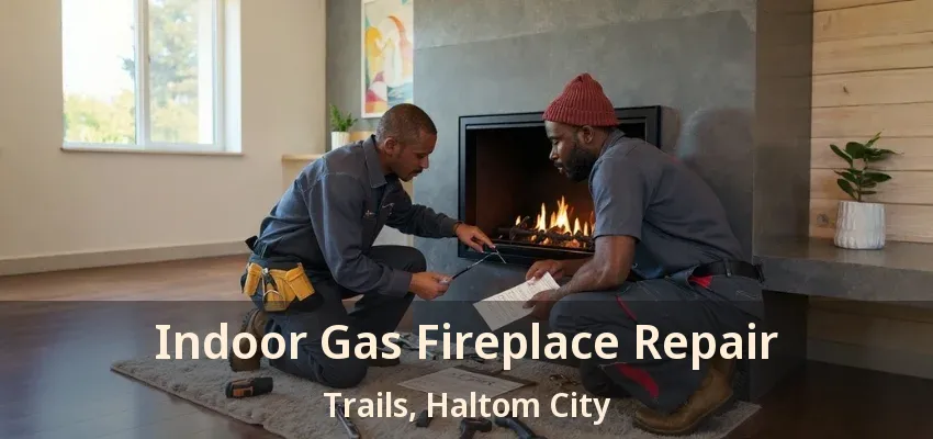 Indoor Gas Fireplace Repair Trails, Haltom City - TX
