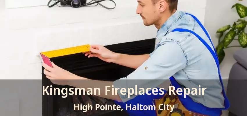 Kingsman Fireplaces Repair High Pointe, Haltom City - TX