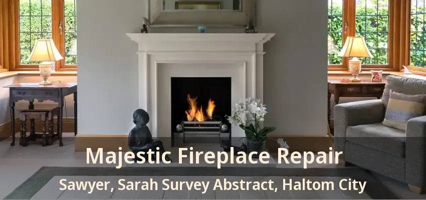 Majestic Fireplace Repair Sawyer, Sarah Survey Abstract, Haltom City - TX