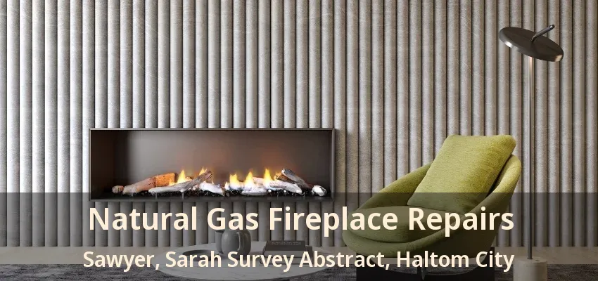 Natural Gas Fireplace Repairs Sawyer, Sarah Survey Abstract, Haltom City - TX