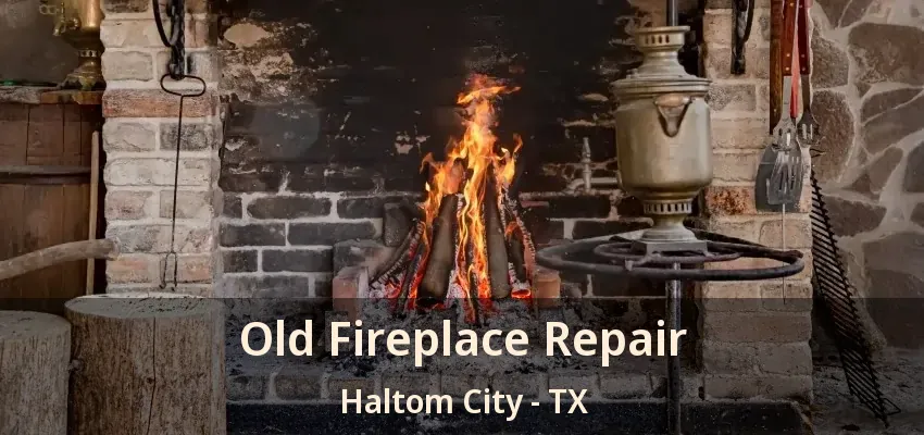Old Fireplace Repair Haltom City - TX