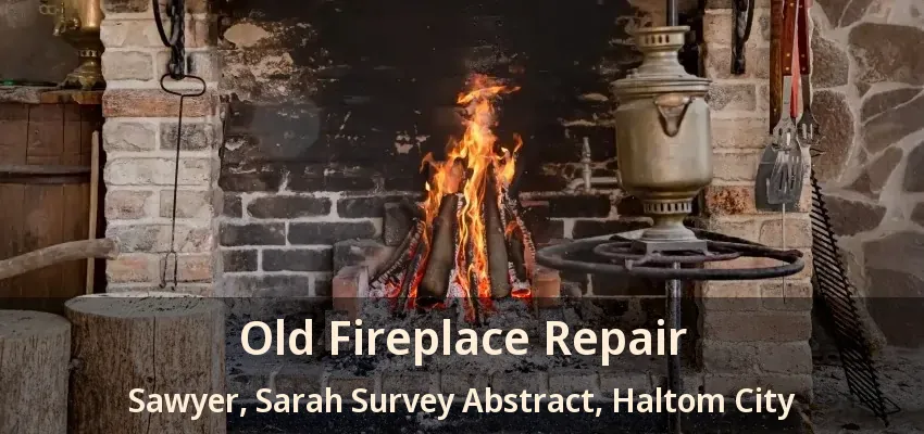 Old Fireplace Repair Sawyer, Sarah Survey Abstract, Haltom City - TX