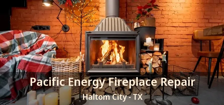 Pacific Energy Fireplace Repair Haltom City - TX