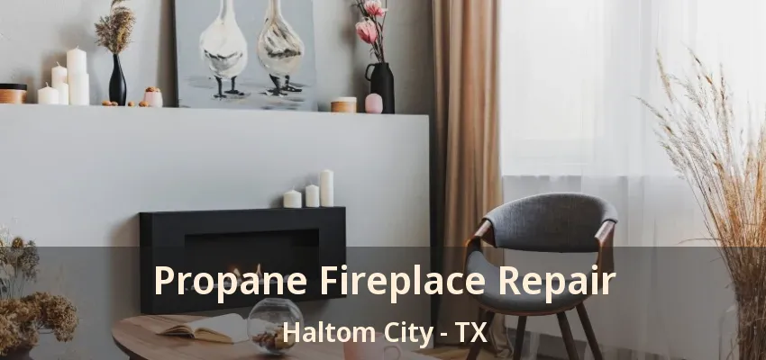 Propane Fireplace Repair Haltom City - TX