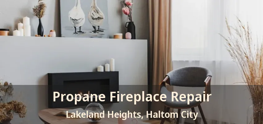 Propane Fireplace Repair Lakeland Heights, Haltom City - TX