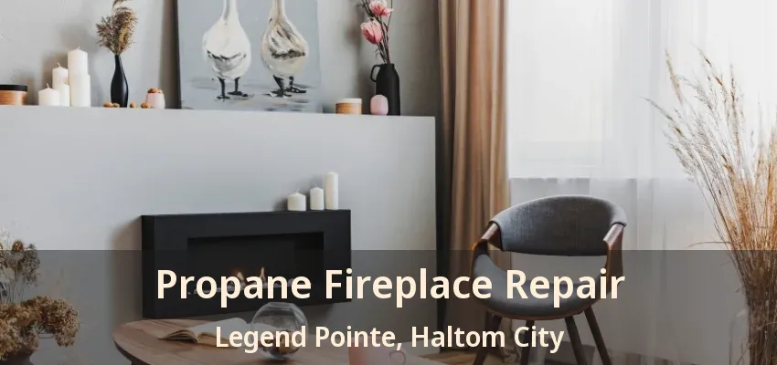 Propane Fireplace Repair Legend Pointe, Haltom City - TX