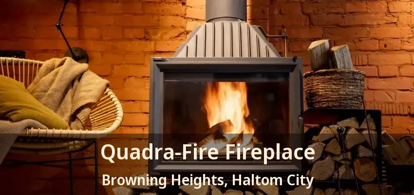 Quadra-Fire Fireplace Browning Heights, Haltom City - TX