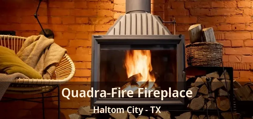 Quadra-Fire Fireplace Haltom City - TX