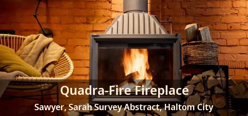 Quadra-Fire Fireplace Sawyer, Sarah Survey Abstract, Haltom City - TX