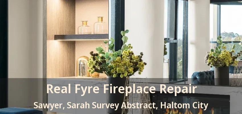 Real Fyre Fireplace Repair Sawyer, Sarah Survey Abstract, Haltom City - TX