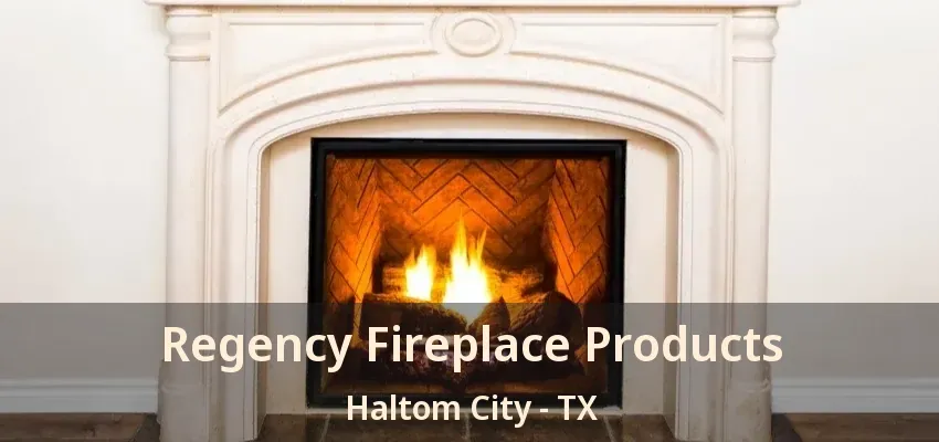 Regency Fireplace Products Haltom City - TX
