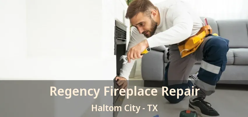 Regency Fireplace Repair Haltom City - TX