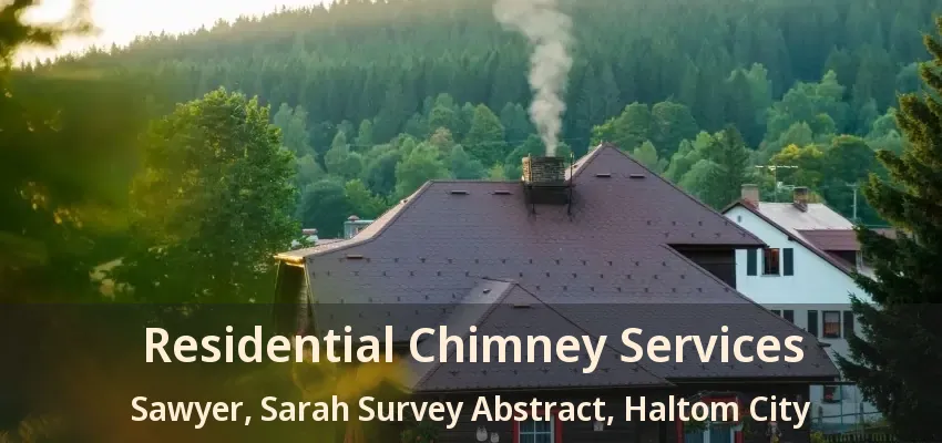 Residential Chimney Services Sawyer, Sarah Survey Abstract, Haltom City - TX