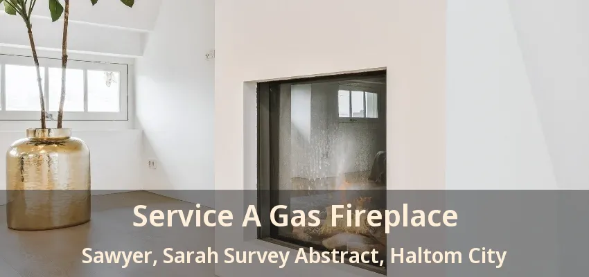 Service A Gas Fireplace Sawyer, Sarah Survey Abstract, Haltom City - TX