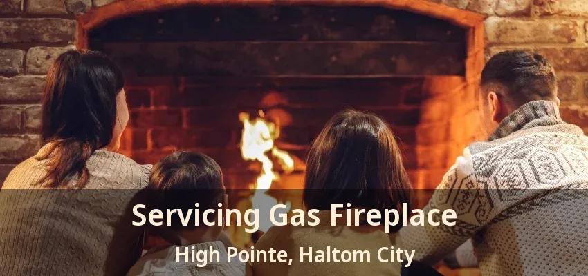 Servicing Gas Fireplace High Pointe, Haltom City - TX