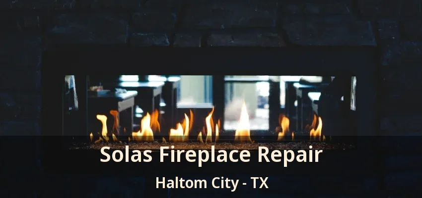 Solas Fireplace Repair Haltom City - TX