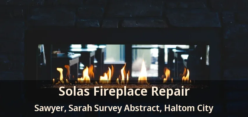 Solas Fireplace Repair Sawyer, Sarah Survey Abstract, Haltom City - TX