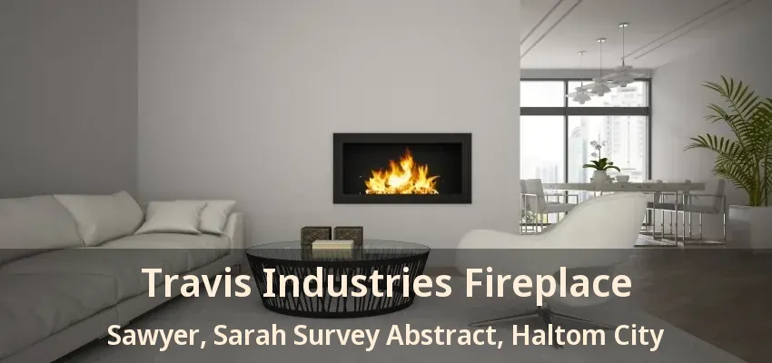 Travis Industries Fireplace Sawyer, Sarah Survey Abstract, Haltom City - TX