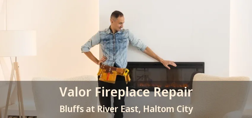 Valor Fireplace Repair Bluffs at River East, Haltom City - TX