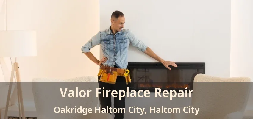 Valor Fireplace Repair Oakridge Haltom City, Haltom City - TX