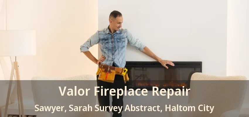 Valor Fireplace Repair Sawyer, Sarah Survey Abstract, Haltom City - TX