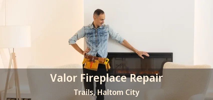 Valor Fireplace Repair Trails, Haltom City - TX
