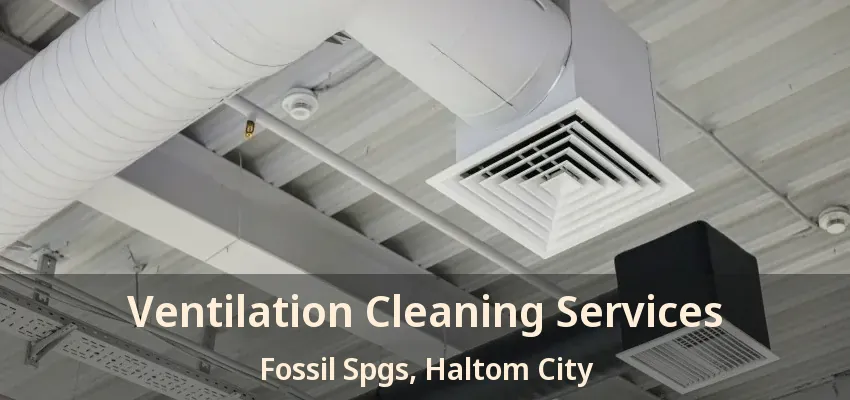 Ventilation Cleaning Services Fossil Spgs, Haltom City - TX