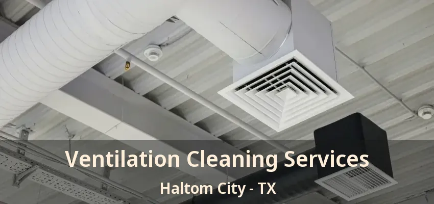 Ventilation Cleaning Services Haltom City - TX