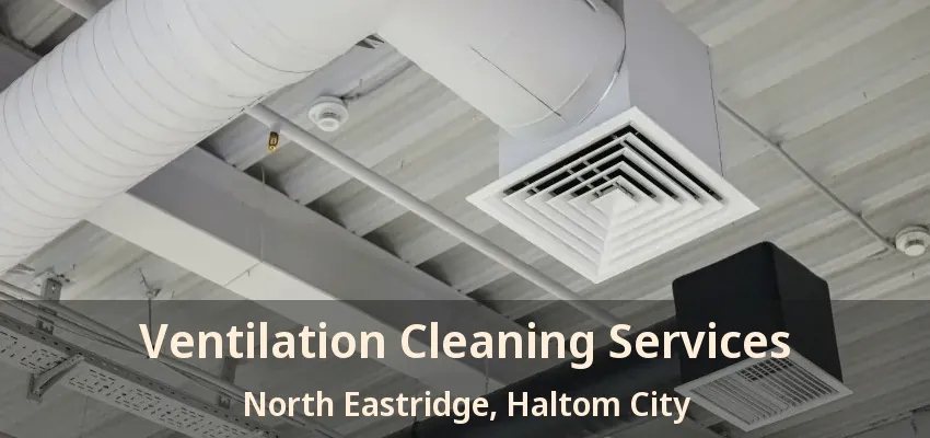 Ventilation Cleaning Services North Eastridge, Haltom City - TX