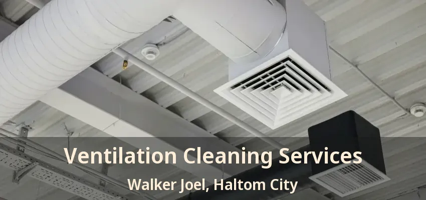 Ventilation Cleaning Services Walker Joel, Haltom City - TX