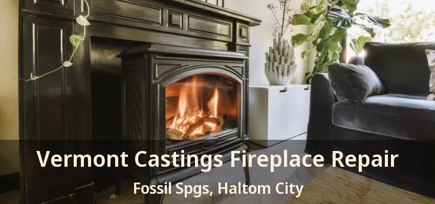 Vermont Castings Fireplace Repair Fossil Spgs, Haltom City - TX