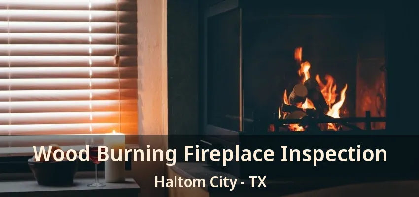 Wood Burning Fireplace Inspection Haltom City - TX