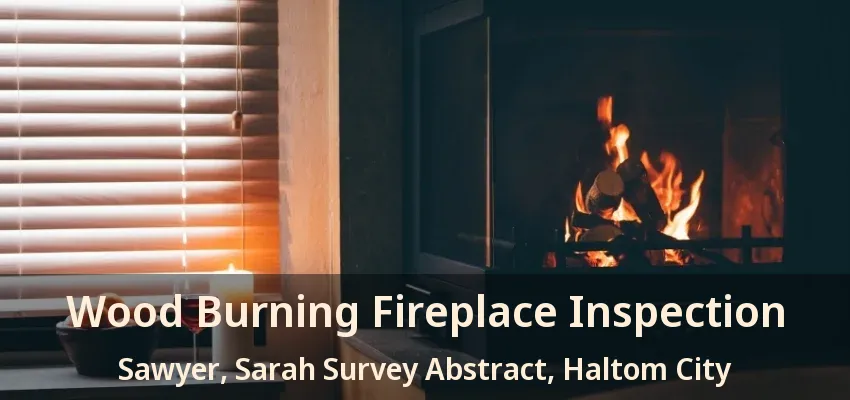 Wood Burning Fireplace Inspection Sawyer, Sarah Survey Abstract, Haltom City - TX