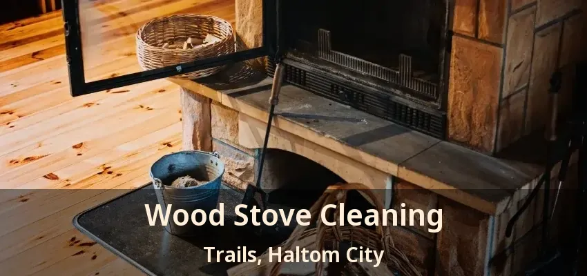 Wood Stove Cleaning Trails, Haltom City - TX