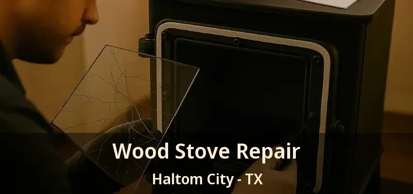 Wood Stove Repair Haltom City - TX