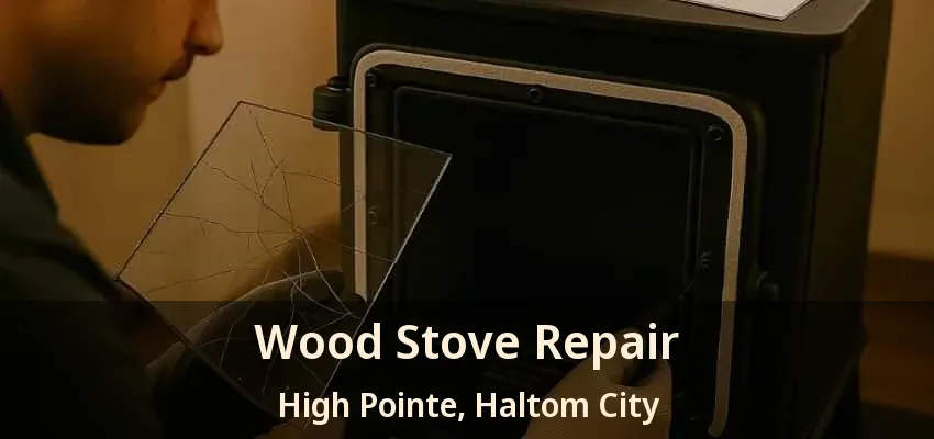 Wood Stove Repair High Pointe, Haltom City - TX