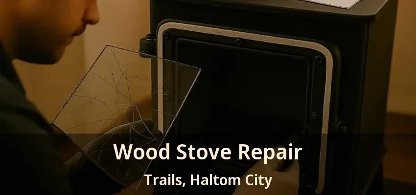 Wood Stove Repair Trails, Haltom City - TX