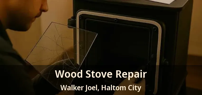 Wood Stove Repair Walker Joel, Haltom City - TX